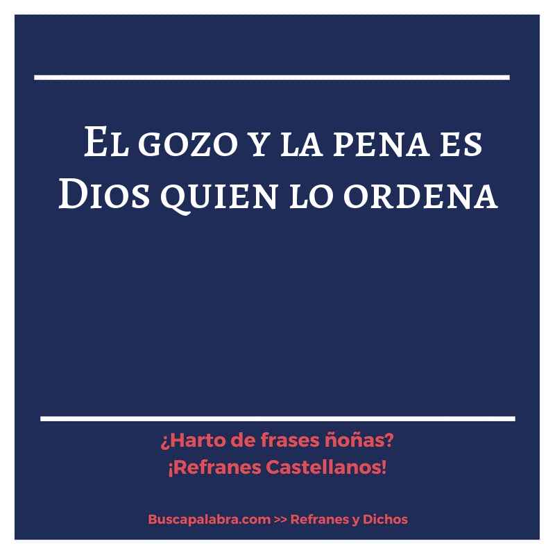 el gozo y la pena es Dios quien lo ordena - Refrán Español