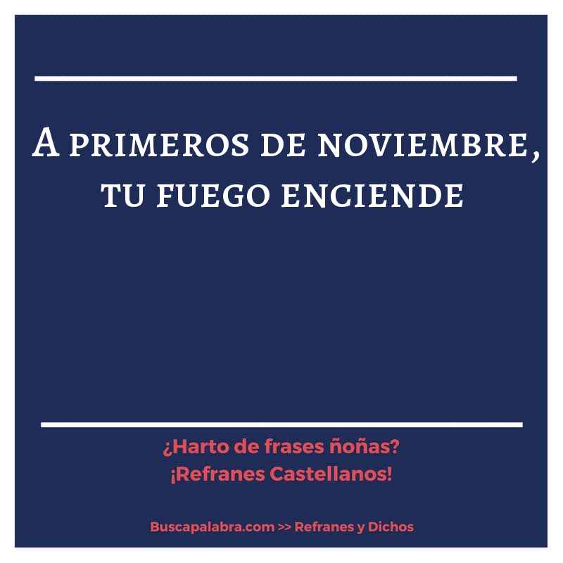 a primeros de noviembre, tu fuego enciende - Refrán Español