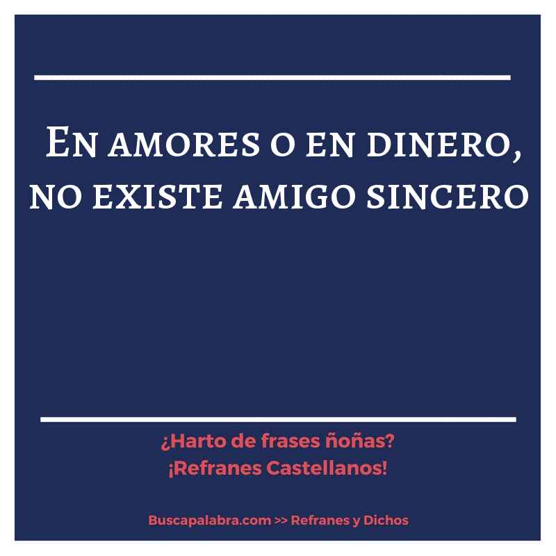 en amores o en dinero, no existe amigo sincero - Refrán Español