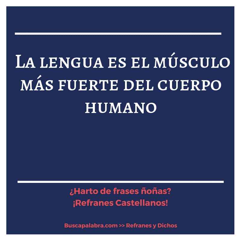 la lengua es el músculo más fuerte del cuerpo humano - Refrán Español