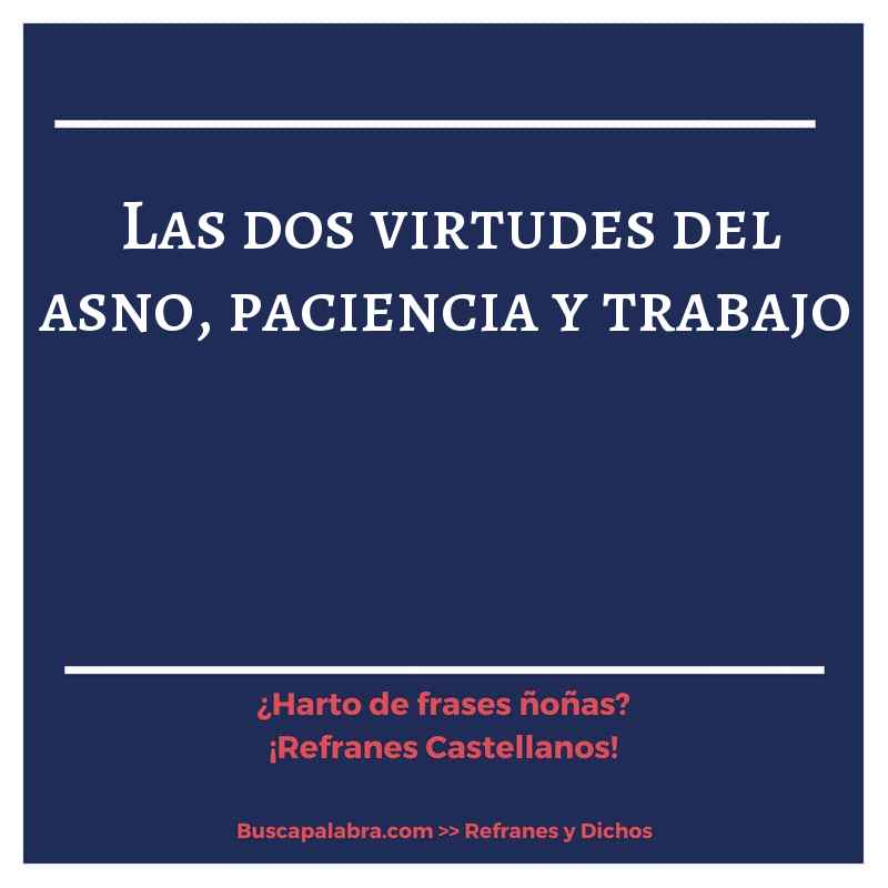 las dos virtudes del asno, paciencia y trabajo - Refrán Español