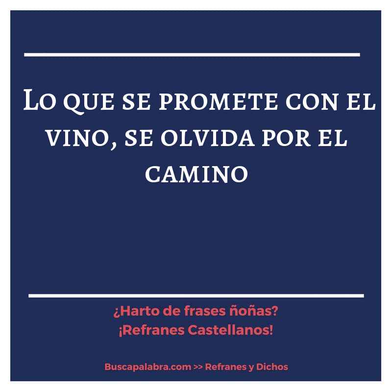 lo que se promete con el vino, se olvida por el camino - Refrán Español