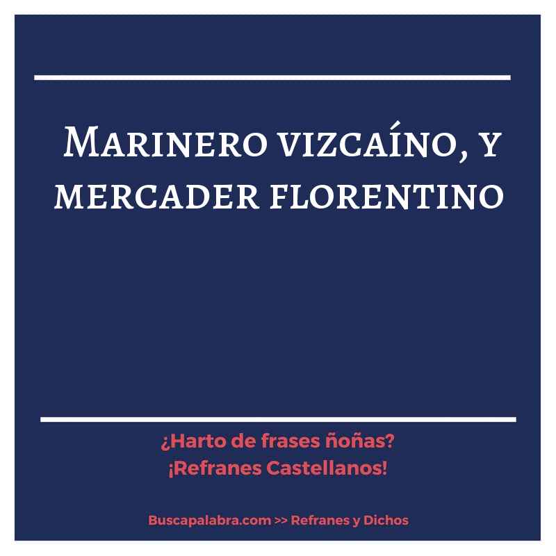 marinero vizcaíno, y mercader florentino - Refrán Español