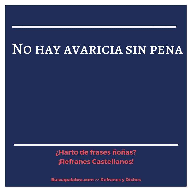 no hay avaricia sin pena - Refrán Español