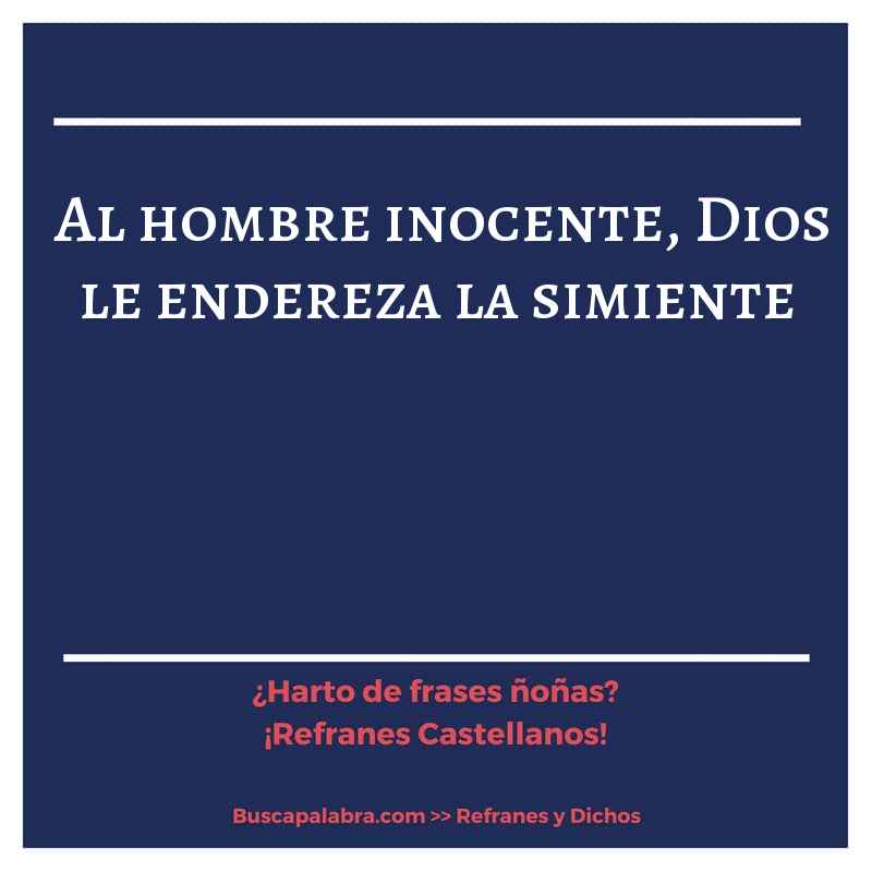 al hombre inocente, Dios le endereza la simiente - Refrán Español