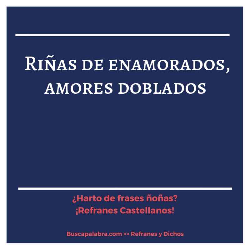 riñas de enamorados, amores doblados - Refrán Español