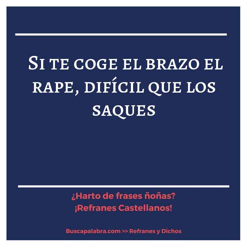 si te coge el brazo el rape, difícil que los saques - Refrán Español