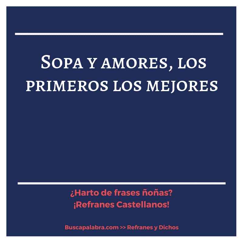 sopa y amores, los primeros los mejores - Refrán Español