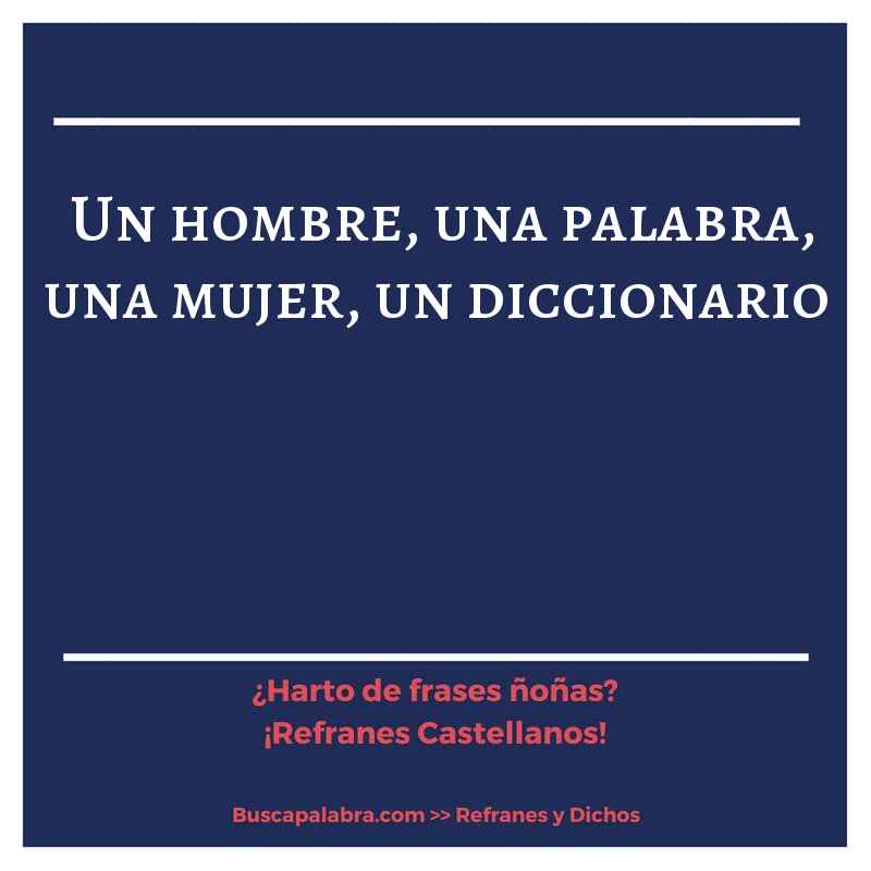 un hombre, una palabra, una mujer, un diccionario - Refrán Español