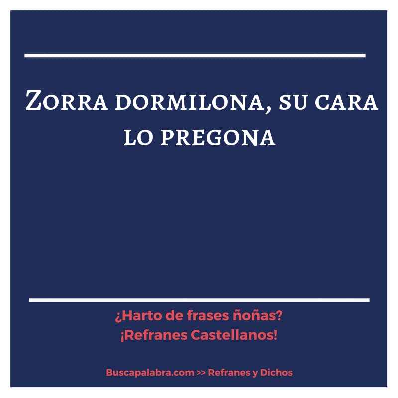 zorra dormilona, su cara lo pregona - Refrán Español