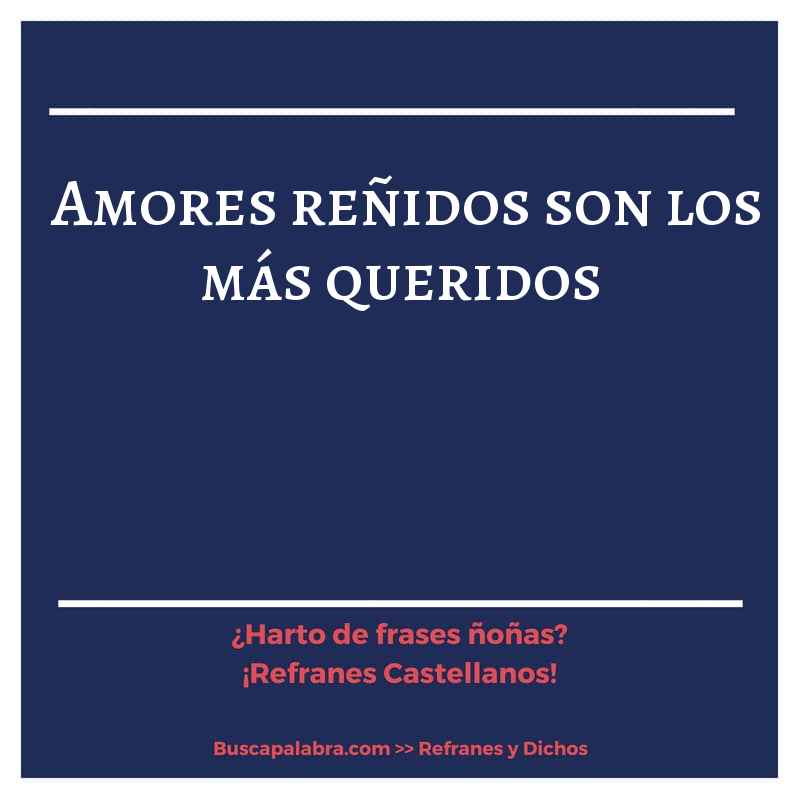 amores reñidos son los más queridos - Refrán Español
