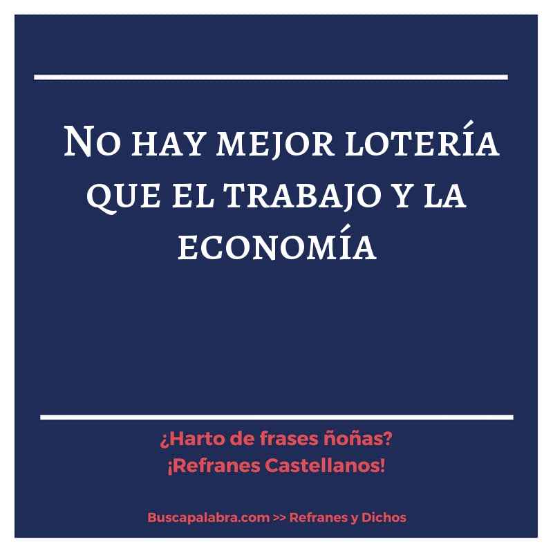no hay mejor lotería que el trabajo y la economía - Refrán Español