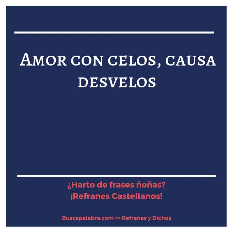 amor con celos, causa desvelos - Refrán Español