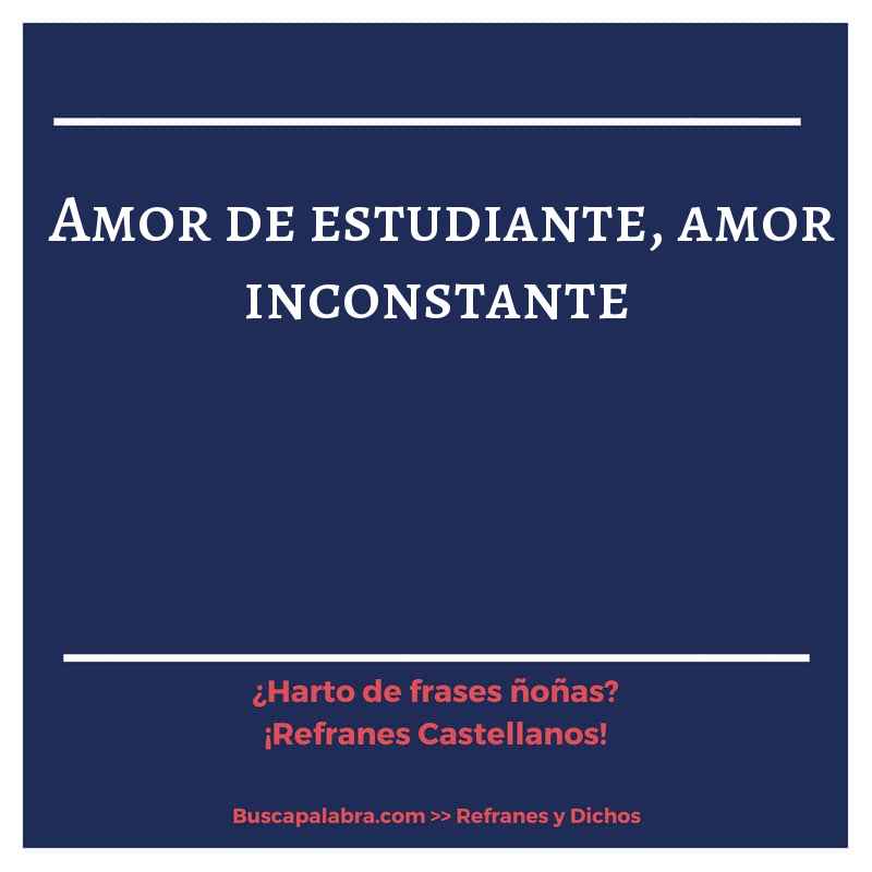 amor de estudiante, amor inconstante - Refrán Español