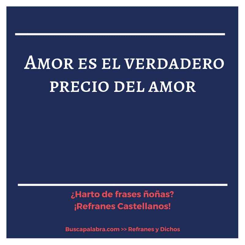 amor es el verdadero precio del amor - Refrán Español