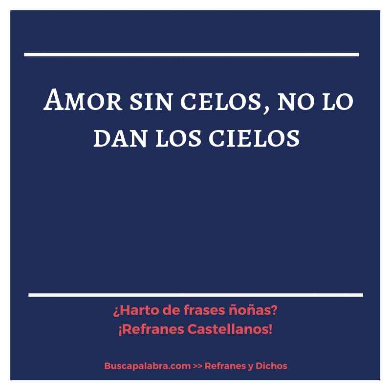 amor sin celos, no lo dan los cielos - Refrán Español