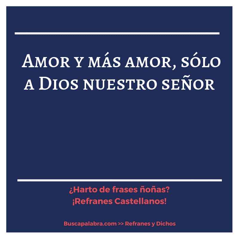 amor y más amor, sólo a Dios nuestro señor - Refrán Español
