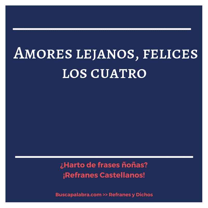amores lejanos, felices los cuatro - Refrán Español
