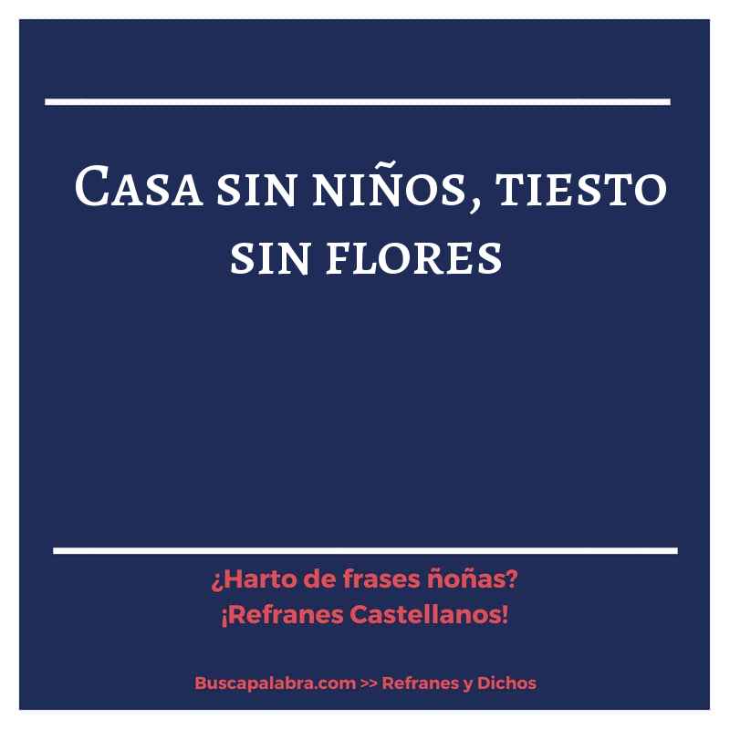 casa sin niños, tiesto sin flores - Refrán Español