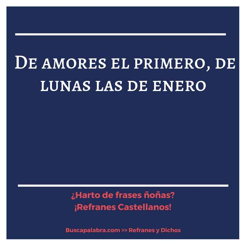de amores el primero, de lunas las de enero - Refrán Español
