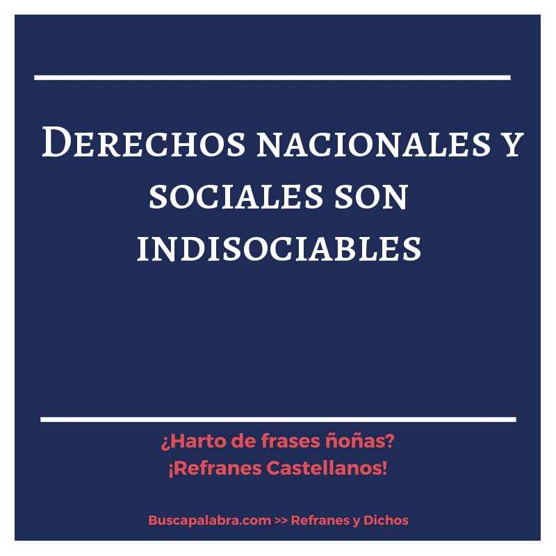 derechos nacionales y sociales son indisociables - Refrán Español