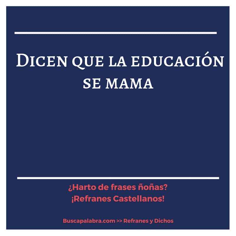 dicen que la educación se mama - Refrán Español