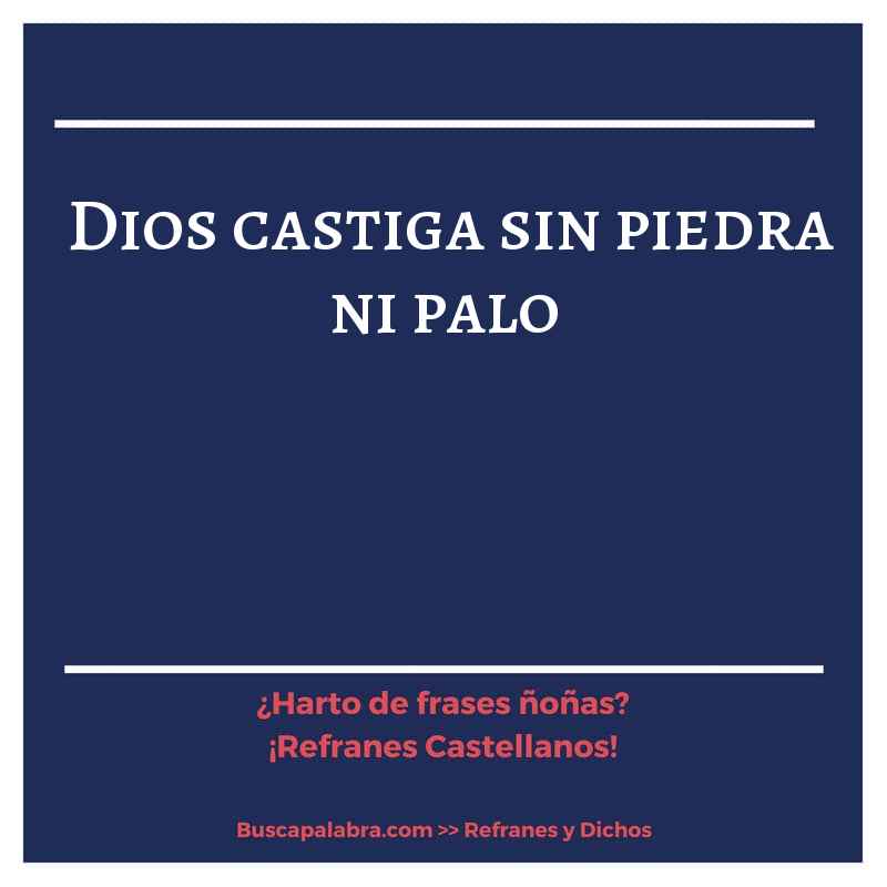 Dios castiga sin piedra ni palo - Refrán Español