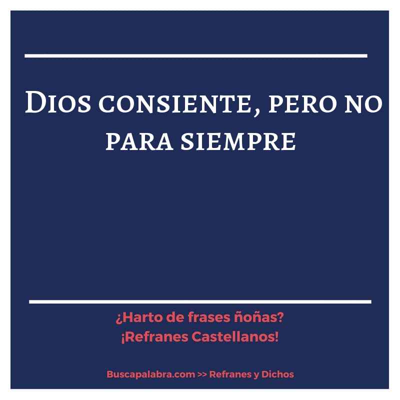 Dios consiente, pero no para siempre - Refrán Español