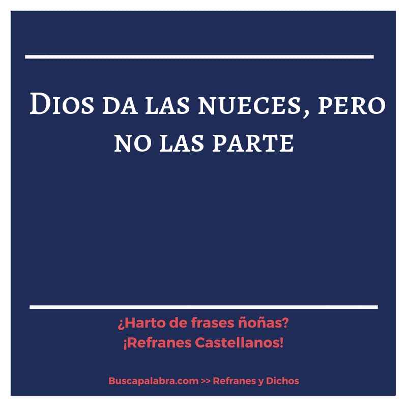 Dios da las nueces, pero no las parte - Refrán Español
