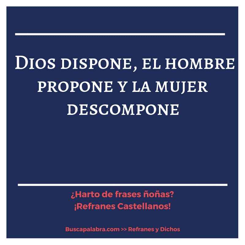 Dios dispone, el hombre propone y la mujer descompone - Refrán Español