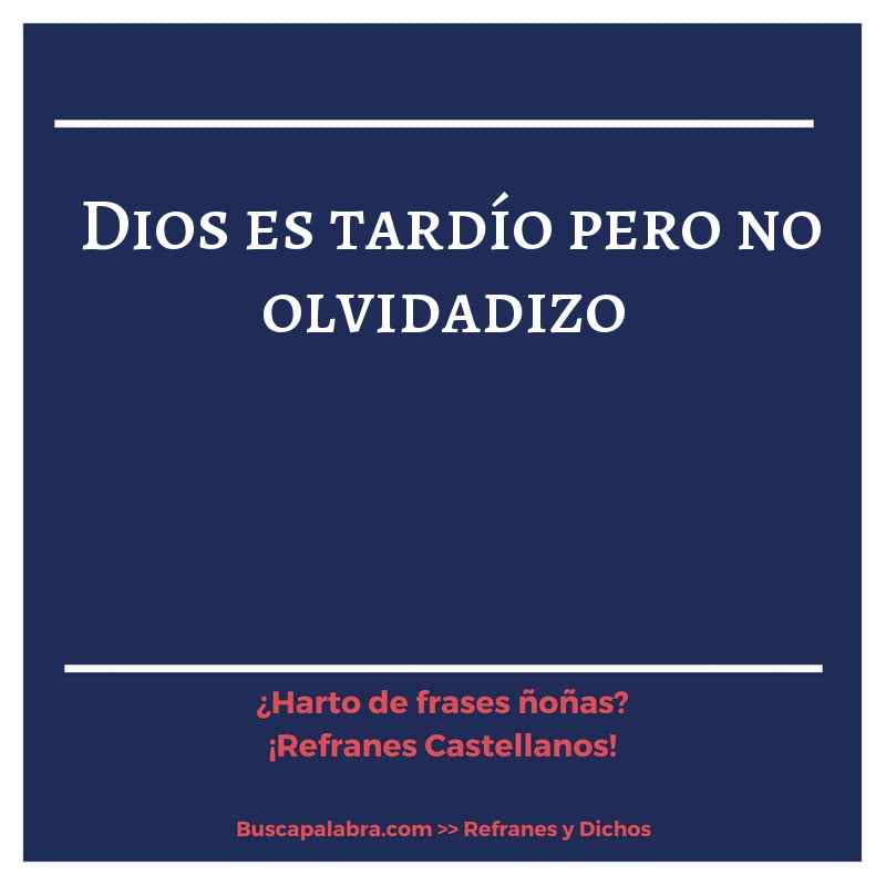 Dios es tardío pero no olvidadizo - Refrán Español