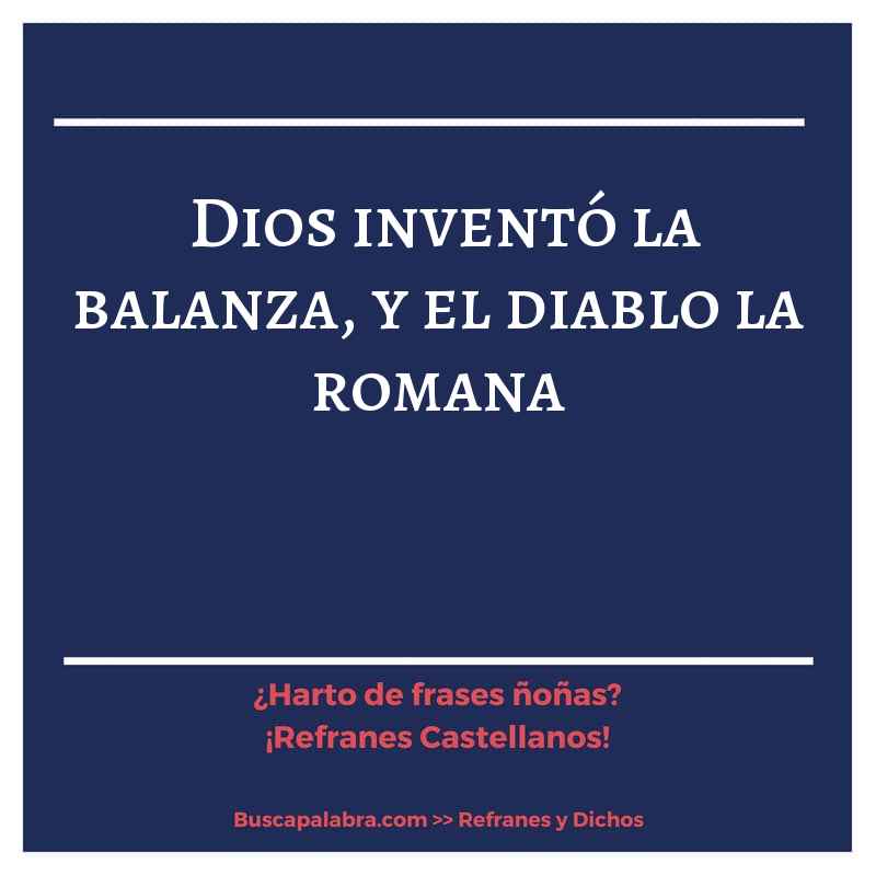 Dios inventó la balanza, y el diablo la romana - Refrán Español