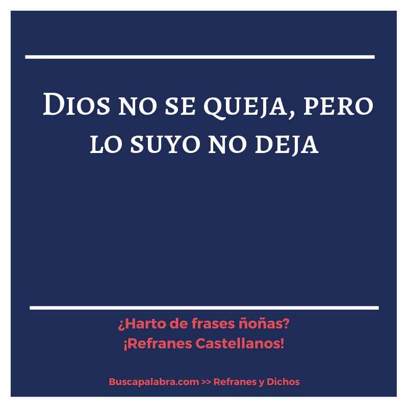 Dios no se queja, pero lo suyo no deja - Refrán Español