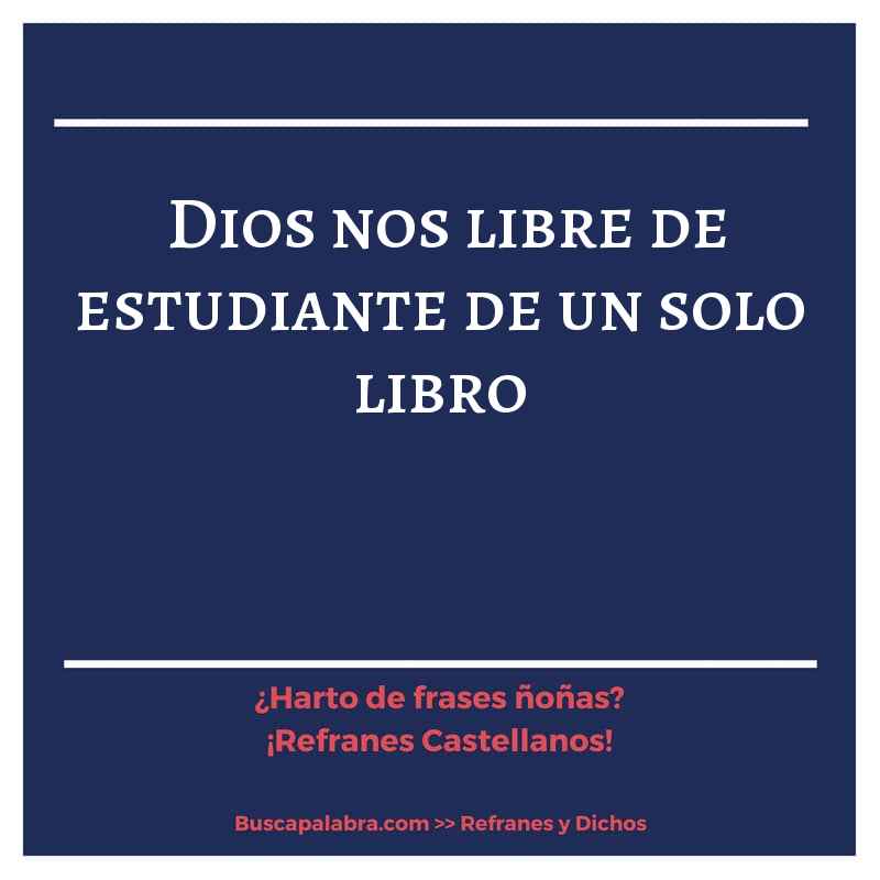 Dios nos libre de estudiante de un solo libro - Refrán Español