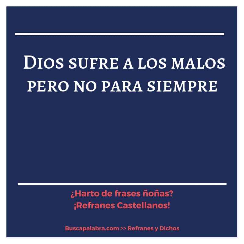 Dios sufre a los malos pero no para siempre - Refrán Español