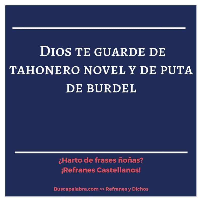 Dios te guarde de tahonero novel y de puta de burdel - Refrán Español