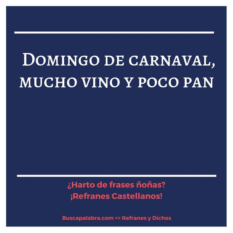 domingo de carnaval, mucho vino y poco pan - Refrán Español