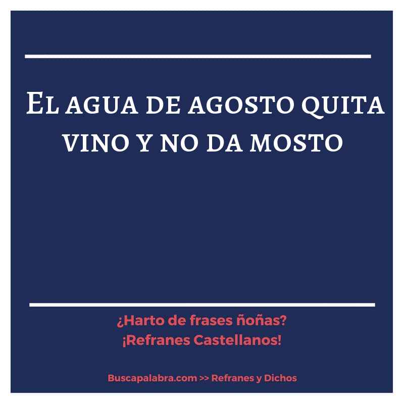 el agua de agosto quita vino y no da mosto - Refrán Español