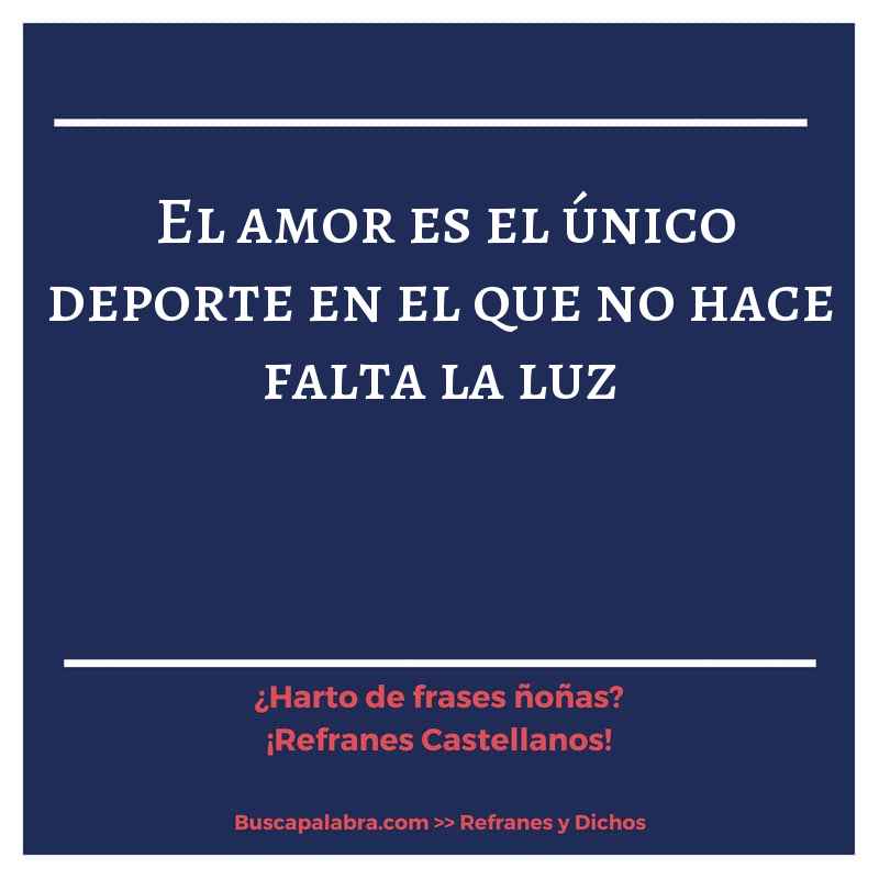 el amor es el único deporte en el que no hace falta la luz - Refrán Español