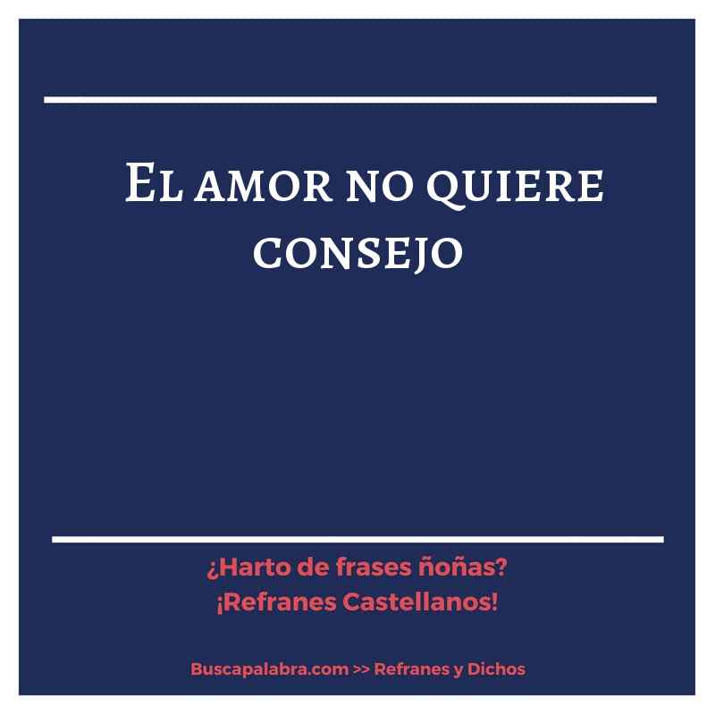 el amor no quiere consejo - Refrán Español