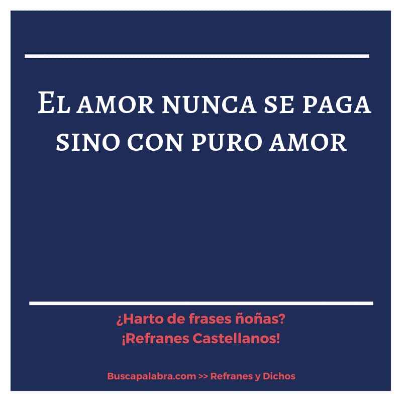 el amor nunca se paga sino con puro amor - Refrán Español