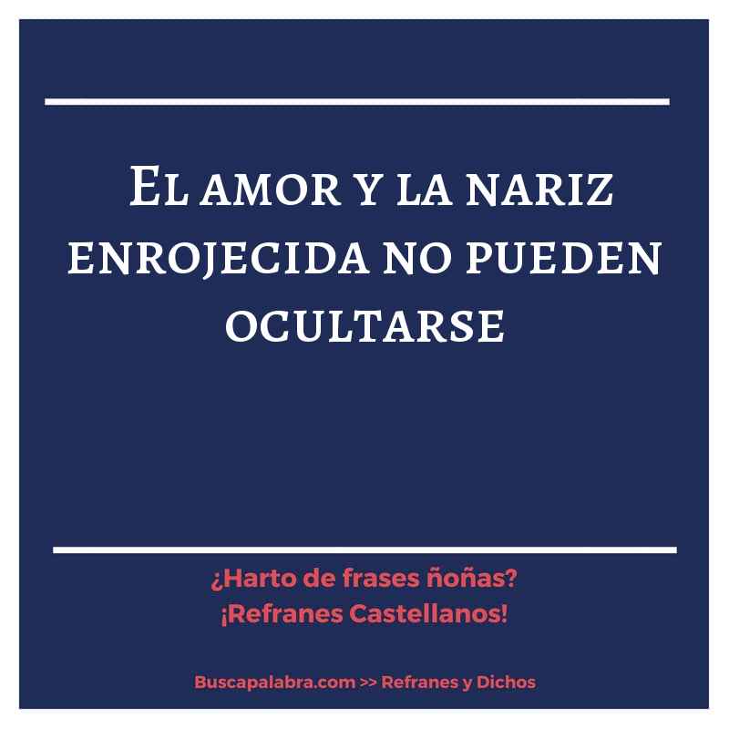 el amor y la nariz enrojecida no pueden ocultarse - Refrán Español
