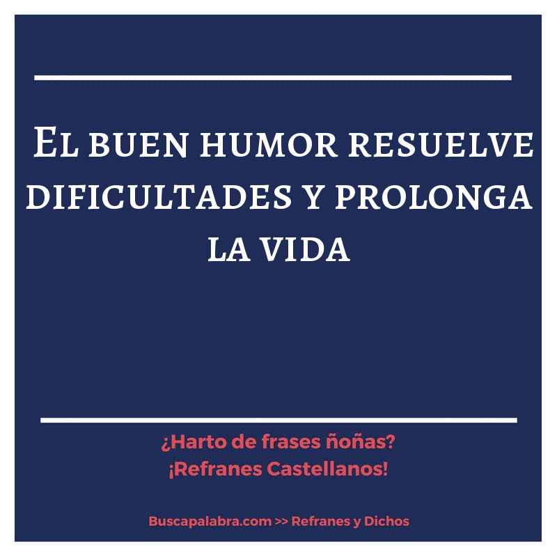 el buen humor resuelve dificultades y prolonga la vida - Refrán Español