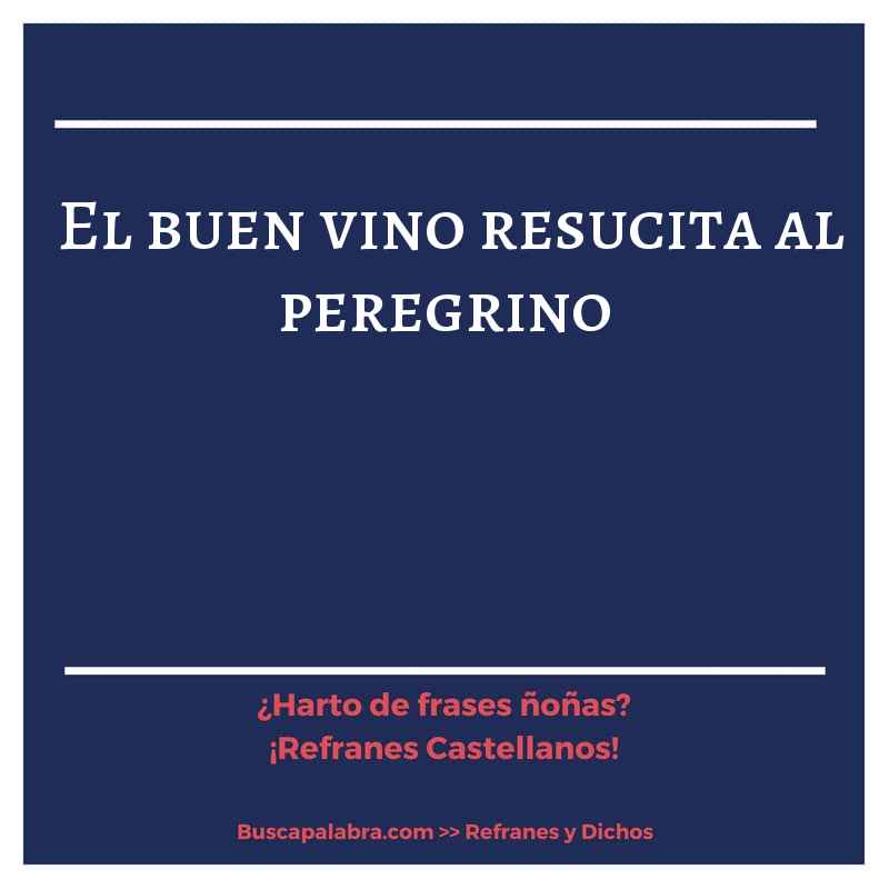 el buen vino resucita al peregrino - Refrán Español