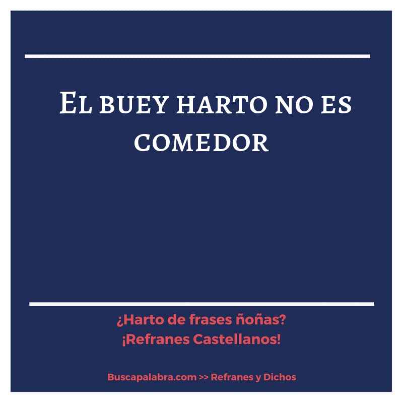 el buey harto no es comedor - Refrán Español