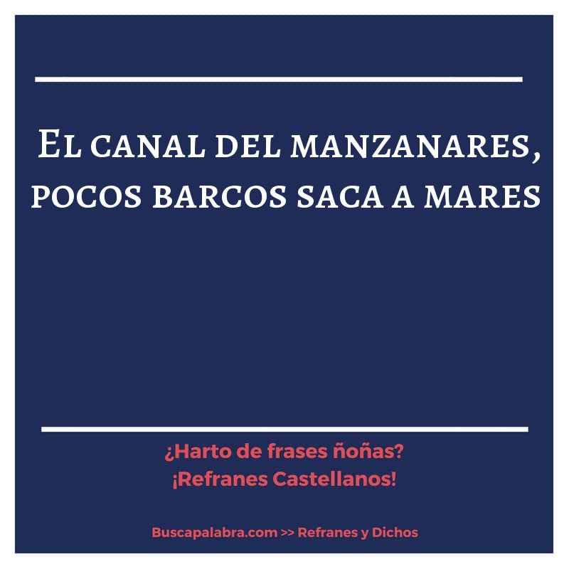 el canal del manzanares, pocos barcos saca a mares - Refrán Español