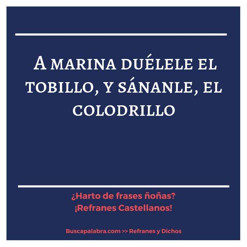 a marina duélele el tobillo, y sánanle, el colodrillo - Refrán Español