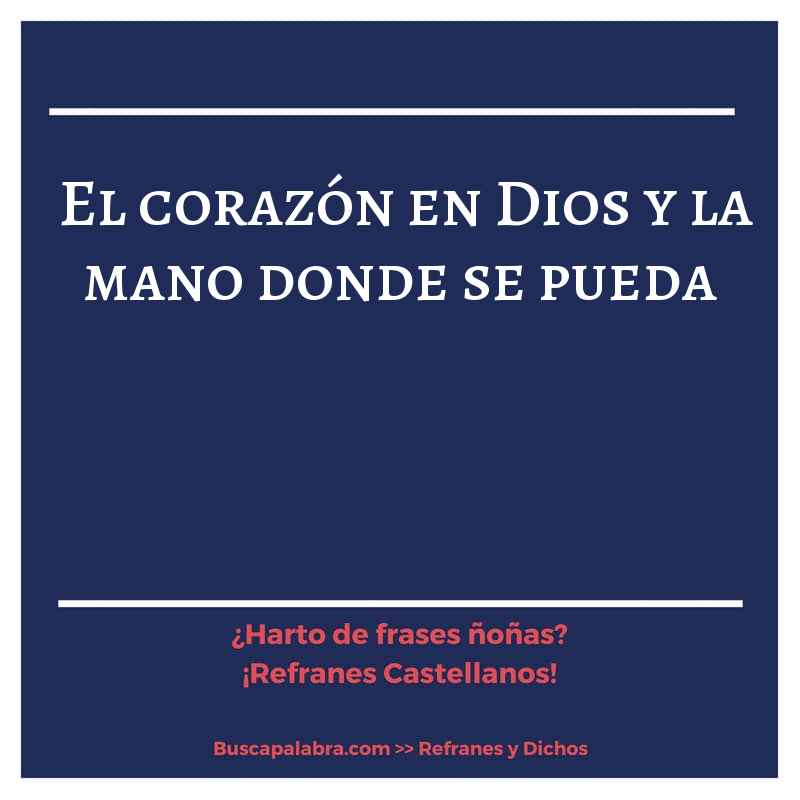 el corazón en Dios y la mano donde se pueda - Refrán Español