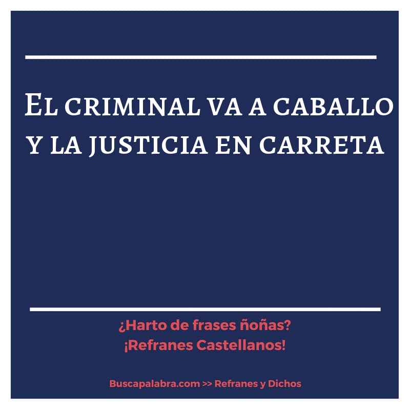 el criminal va a caballo y la justicia en carreta - Refrán Español