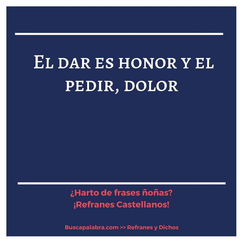 el dar es honor y el pedir, dolor - Refrán Español